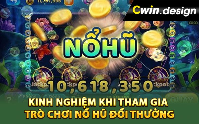 Kinh nghiệm khi tham gia trò chơi nổ hũ đổi thưởng