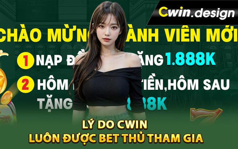 Lý do Cwin luôn được bet thủ tham gia