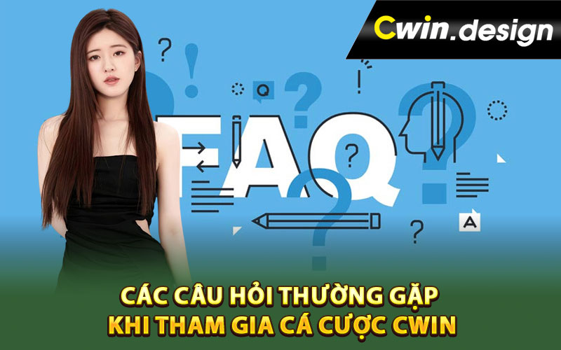 Các câu hỏi thường gặp khi tham gia cá cược Cwin