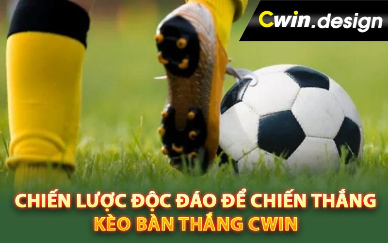 Chiến lược độc đáo để chiến thắng kèo bàn thắng Cwin